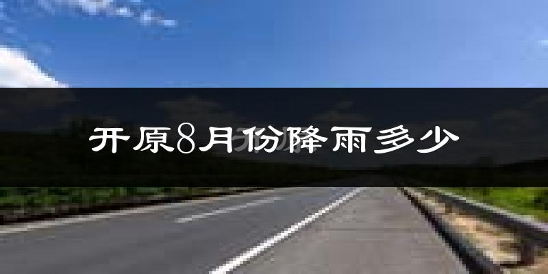 开原8月份降雨多少?