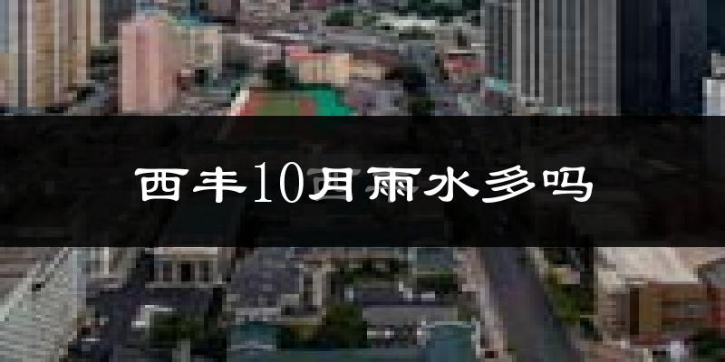 西丰10月雨水多吗?