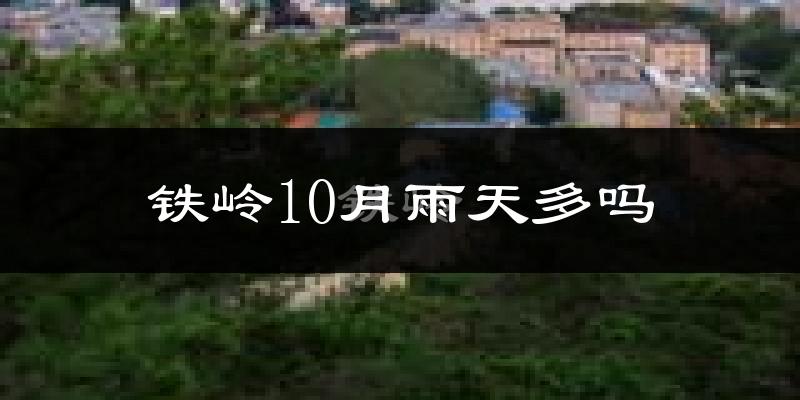 铁岭10月雨天多吗?