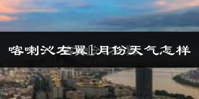 喀喇沁左翼蒙古族自治县1月份天气如何?很冷吗?