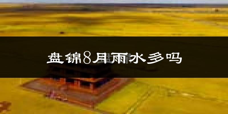 盘锦8月雨水多吗?