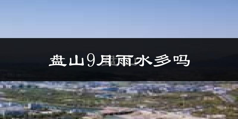 盘山9月雨水多吗?