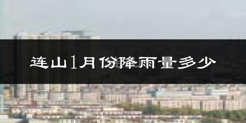 连山1月份降雨量多少?连山一月下雨多吗?