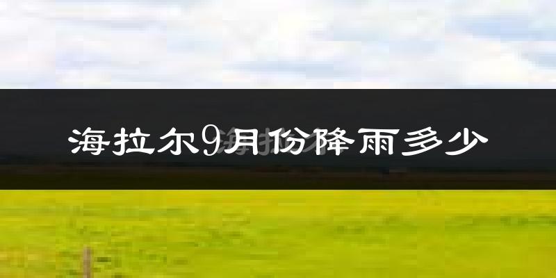 海拉尔9月份降雨多少?