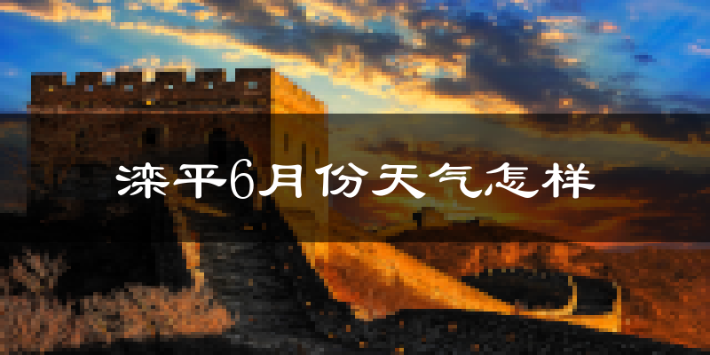 滦平县6月份天气如何?很热吗?