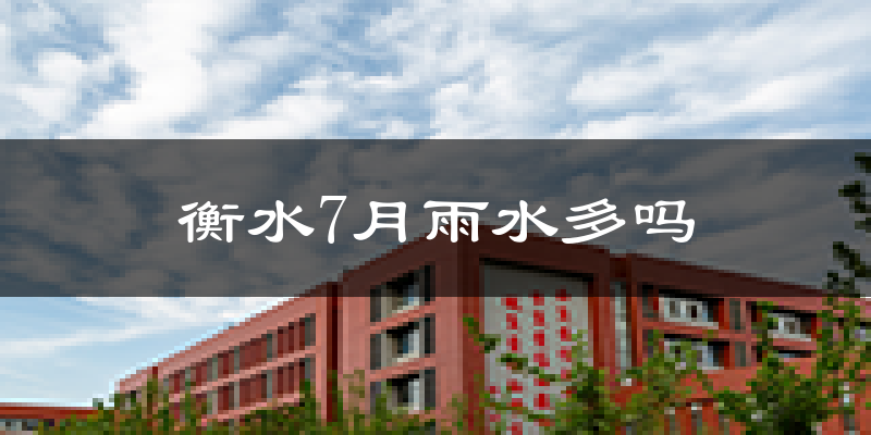 衡水7月雨水多吗?