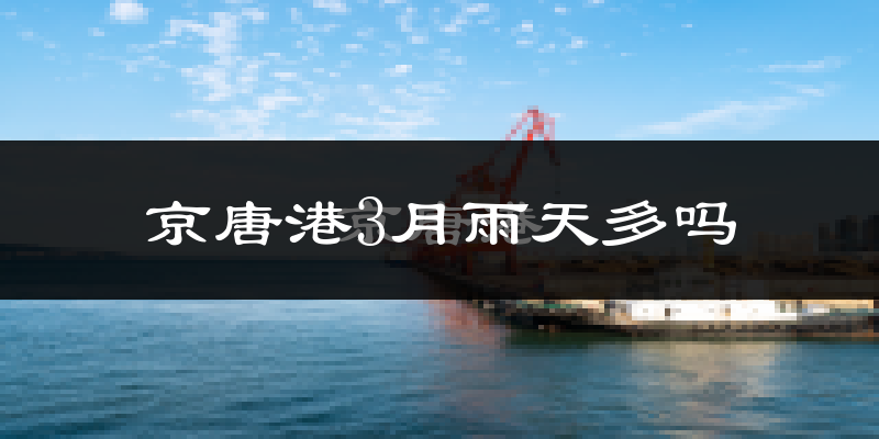 京唐港3月雨天多吗?
