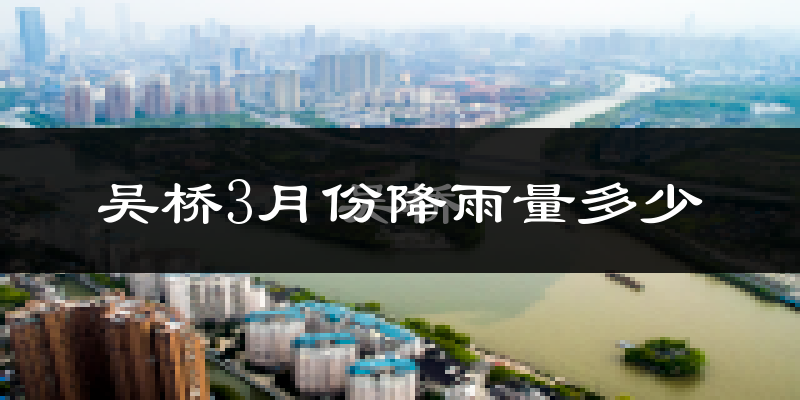 吴桥3月份降雨量多少?吴桥三月下雨多吗?