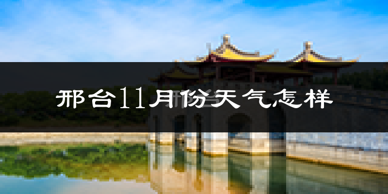 邢台11月份天气怎样?邢台十一月冷吗?