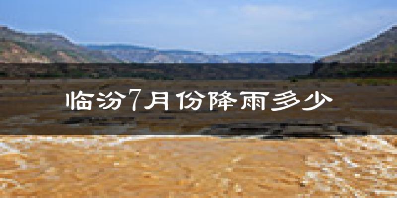 临汾7月份降雨多少?