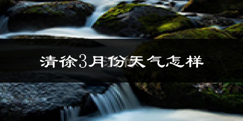 清徐县3月份天气如何?冷吗?