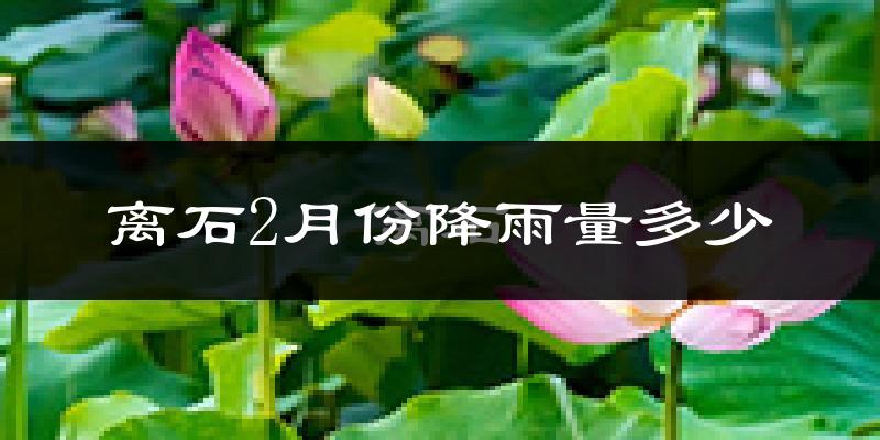 离石2月份降雨量多少?离石二月下雨多吗?