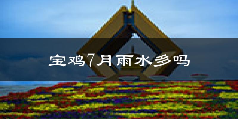 宝鸡7月雨水多吗?