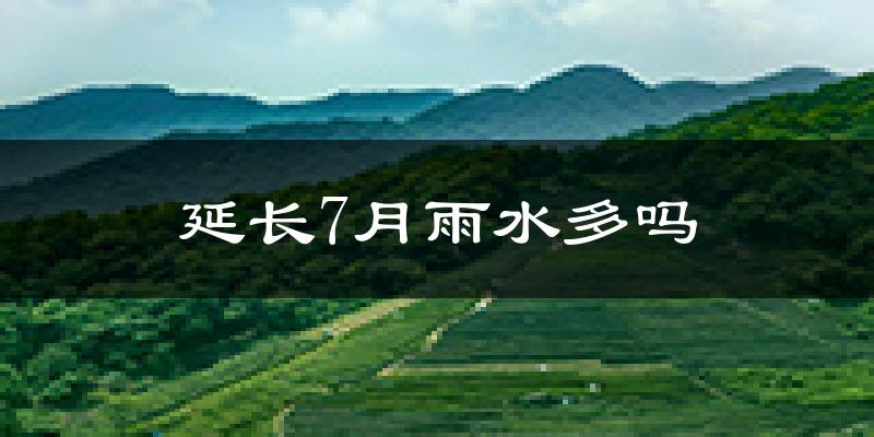 延长7月雨水多吗?