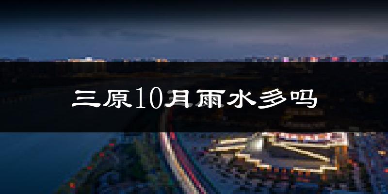 三原10月雨水多吗?