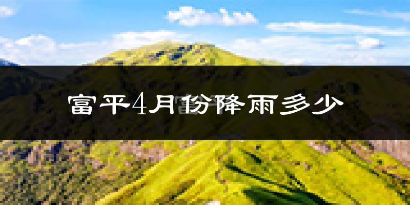 富平4月份降雨多少?