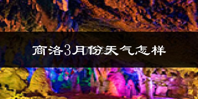 商洛市3月份天气如何?冷吗?过去两年天气数据分析