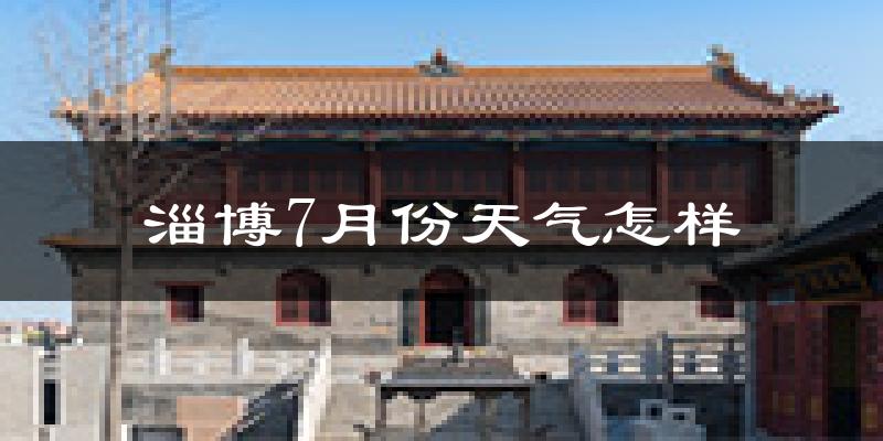 淄博市7月份天气如何?很热吗?