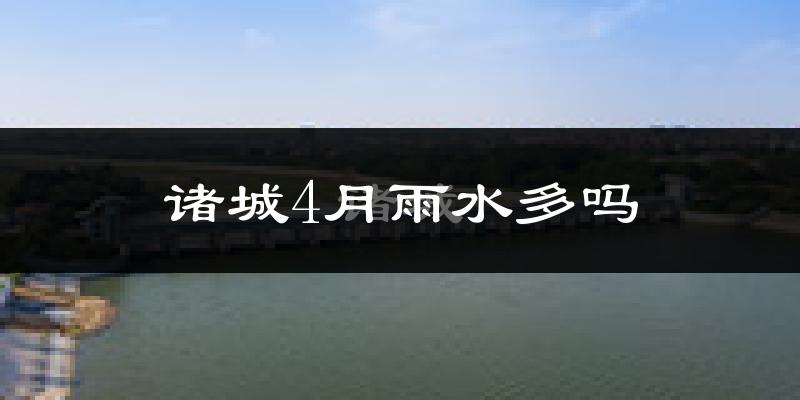 诸城4月雨水多吗?