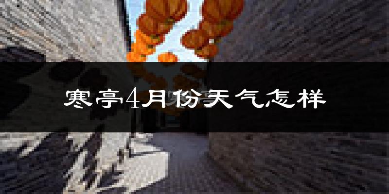 寒亭4月份天气怎样?寒亭四月冷吗?