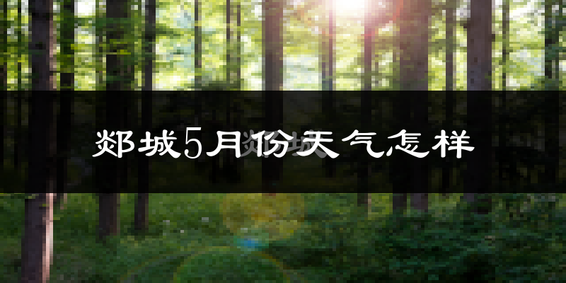 郯城县5月份天气如何?很热吗?