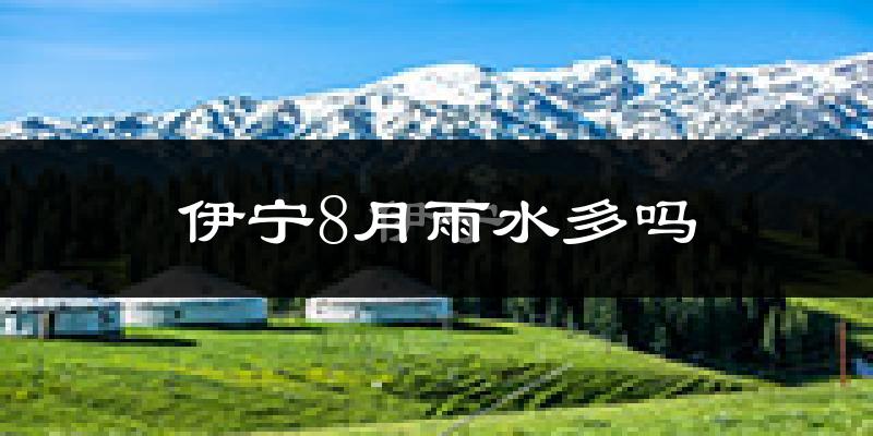 伊宁8月雨水多吗?