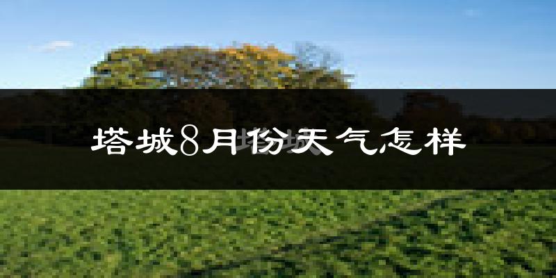 塔城市8月份天气如何?很热吗?