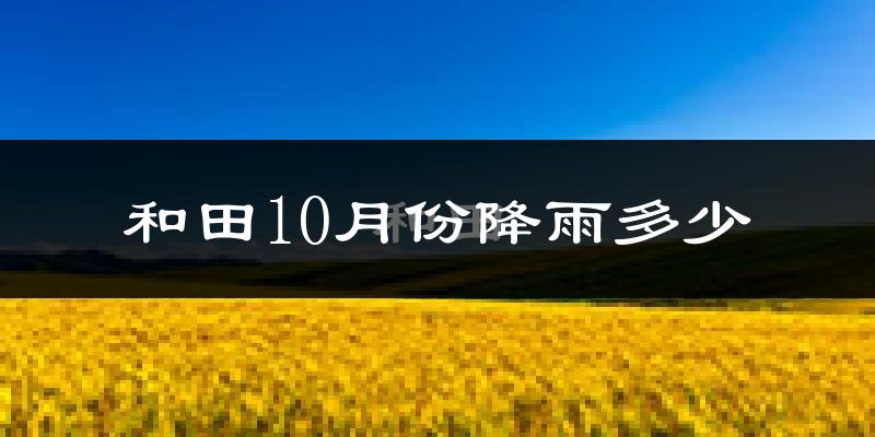 和田10月份降雨多少?