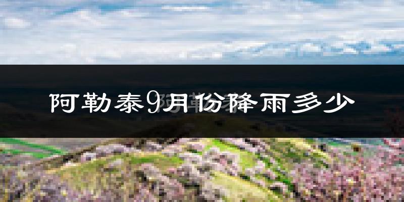 阿勒泰9月份降雨多少?