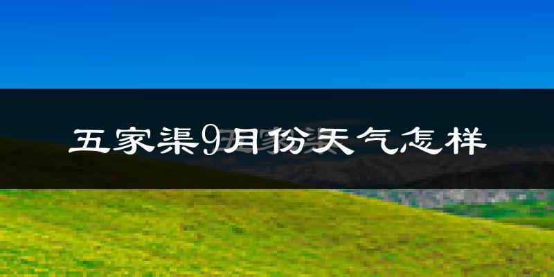 五家渠9月份天气怎样?五家渠九月热不热?