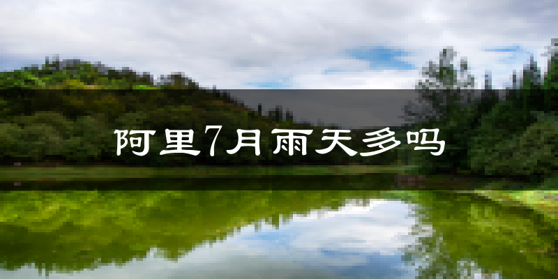阿里7月雨天多吗?