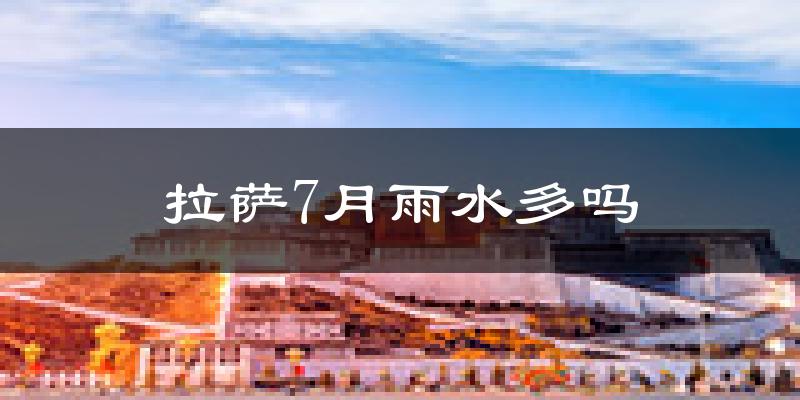 拉萨7月雨水多吗?