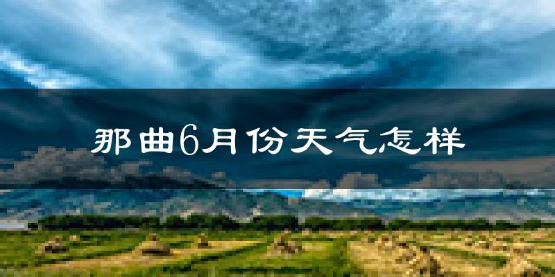 那曲县6月份天气如何?很冷吗?
