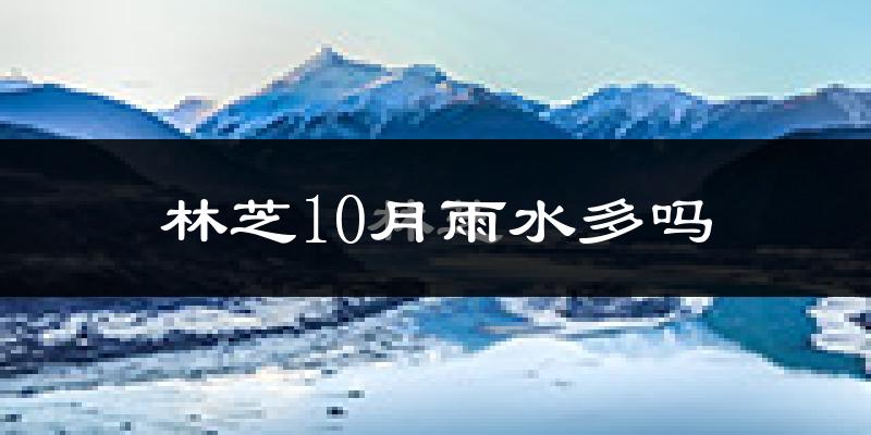 林芝10月雨水多吗?