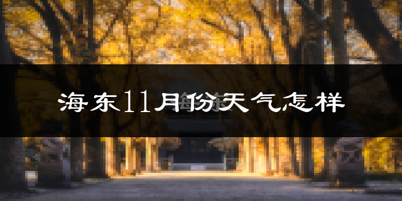 海东11月份天气怎样?海东十一月冷吗?