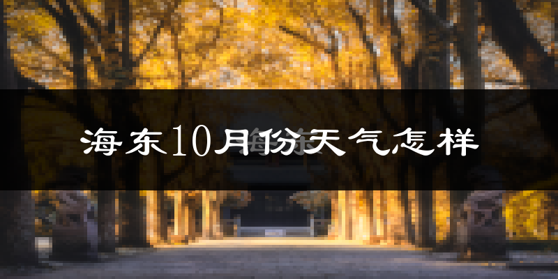海东10月份天气怎样?海东十月冷不冷?