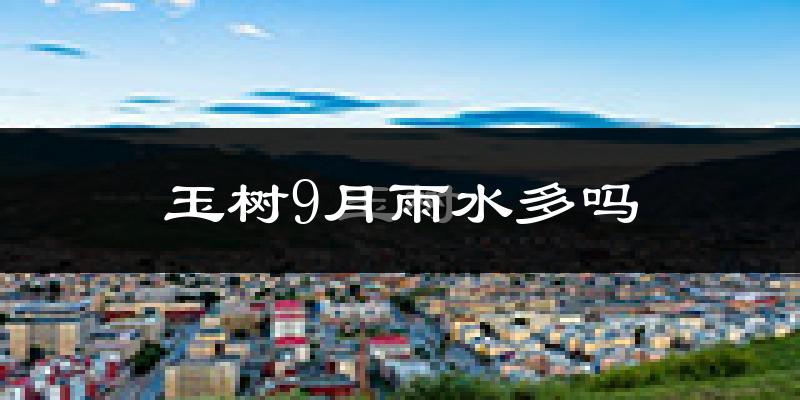 玉树9月雨水多吗?