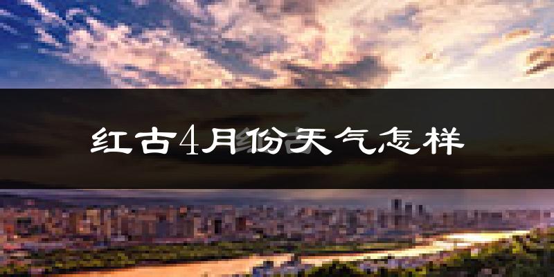 红古4月份天气怎样?红古四月冷不冷?