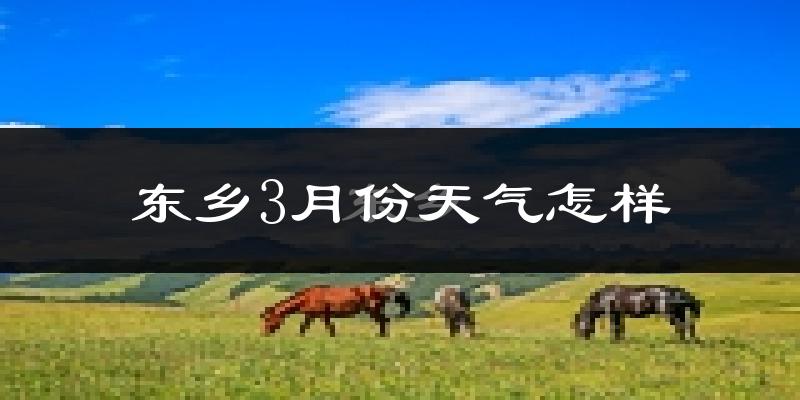 东乡县3月份天气如何?天气冷热情况分析