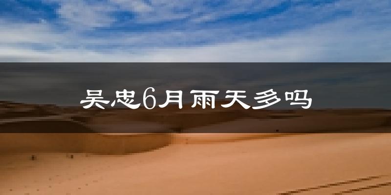 吴忠6月雨天多吗?