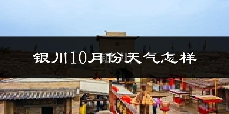 银川10月份天气怎样?银川十月冷吗?
