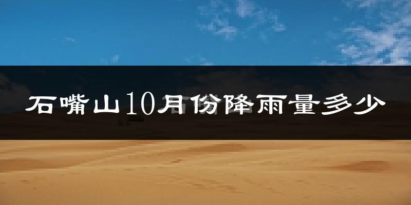 石嘴山10月份降雨量多少?石嘴山十月下雨多吗?