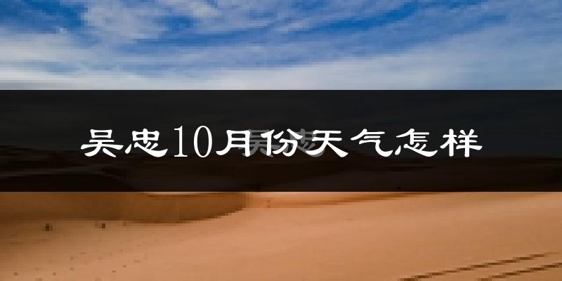吴忠10月份天气怎样?吴忠十月冷吗?