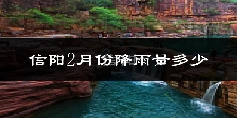 信阳2月份降雨量多少?信阳二月下雨多吗?