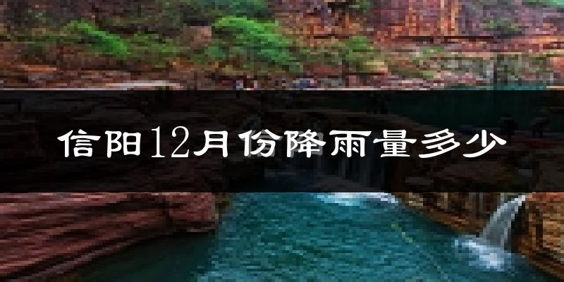 信阳12月份降雨量多少?信阳十二月下雨多吗?