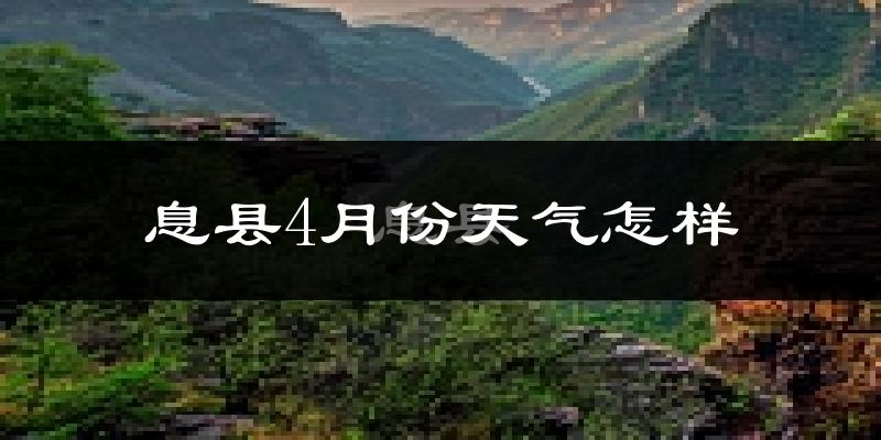 息县4月份天气如何?冷热情况怎么样?