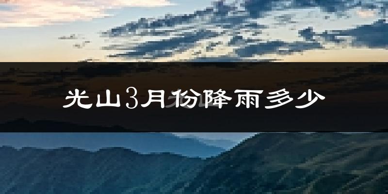 光山3月份降雨多少?