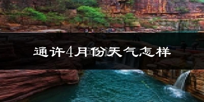 通许县4月份天气如何?冷热情况怎么样?