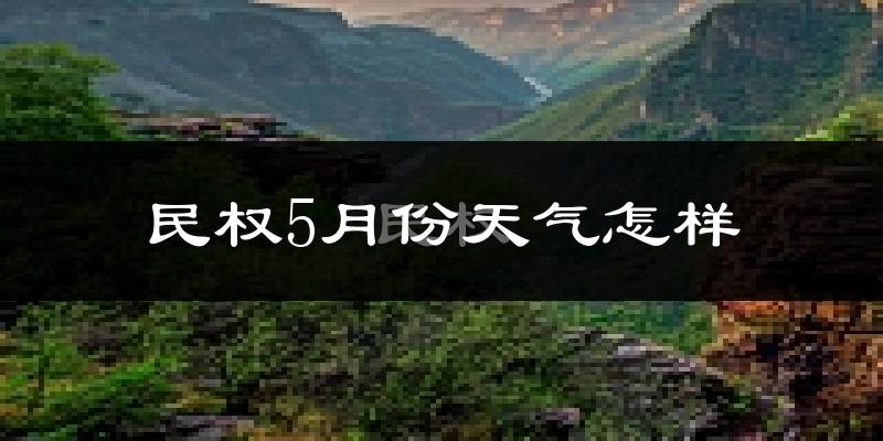 民权县5月份天气如何?很热吗?