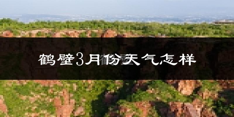 鹤壁市3月份天气如何?冷吗?